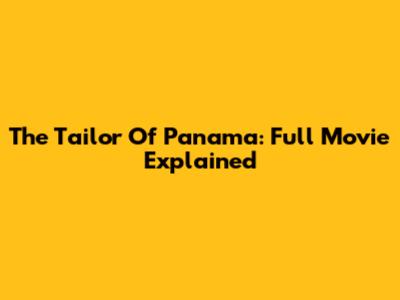 The Tailor Of Panama: Full Movie Explained