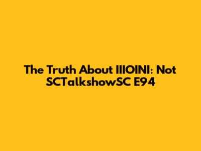 The Truth About IIIOINI: Not SCTalkshowSC E94