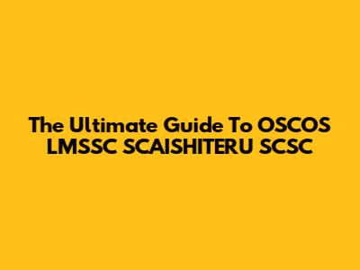 The Ultimate Guide To OSCOS LMSSC SCAISHITERU SCSC