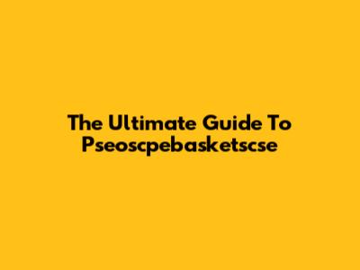 The Ultimate Guide To Pseoscpebasketscse