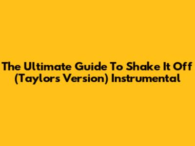 The Ultimate Guide To Shake It Off (Taylor's Version) Instrumental