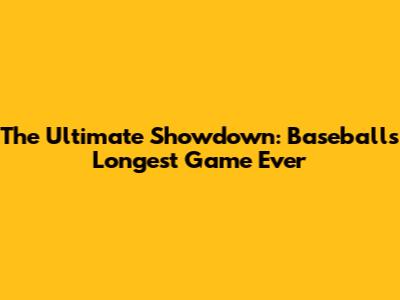 The Ultimate Showdown: Baseball's Longest Game Ever