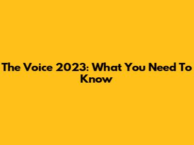 The Voice 2023: What You Need To Know