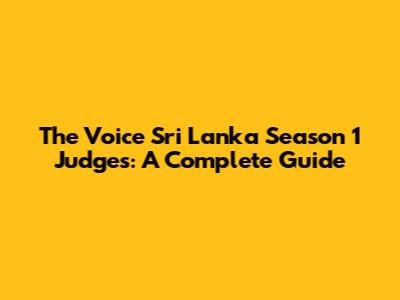 The Voice Sri Lanka Season 1 Judges: A Complete Guide