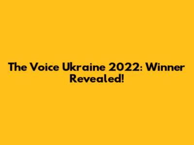 The Voice Ukraine 2022: Winner Revealed!