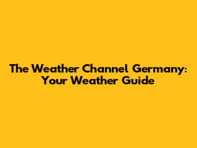 The Weather Channel Germany: Your Weather Guide