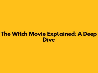 The Witch Movie Explained: A Deep Dive