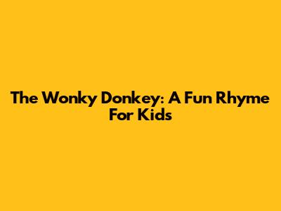 The Wonky Donkey: A Fun Rhyme For Kids