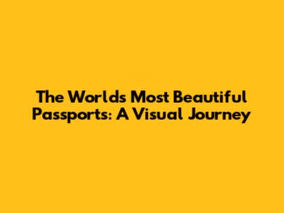 The World's Most Beautiful Passports: A Visual Journey