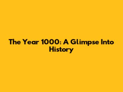 The Year 1000: A Glimpse Into History