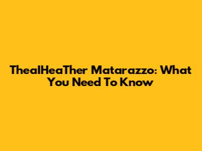 TheaIHeaTher Matarazzo: What You Need To Know