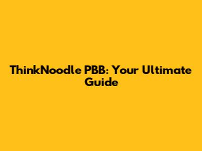 ThinkNoodle PBB: Your Ultimate Guide