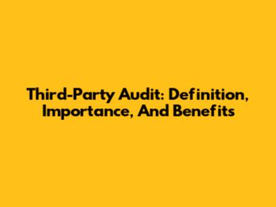Third-Party Audit: Definition, Importance, And Benefits