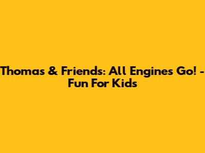 Thomas & Friends: All Engines Go! - Fun For Kids