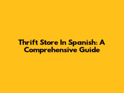 Thrift Store In Spanish: A Comprehensive Guide