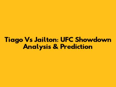 Tiago Vs Jailton: UFC Showdown Analysis & Prediction