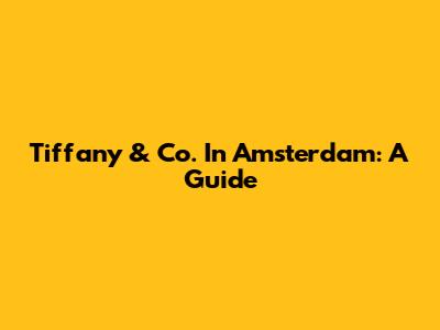 Tiffany & Co. In Amsterdam: A Guide
