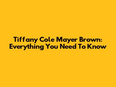 Tiffany Cole Mayer Brown: Everything You Need To Know