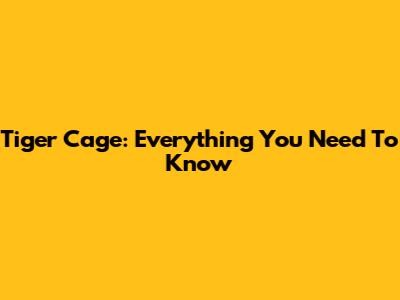 Tiger Cage: Everything You Need To Know