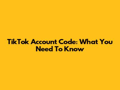 TikTok Account Code: What You Need To Know