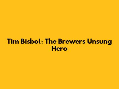 Tim Bisbol: The Brewers' Unsung Hero