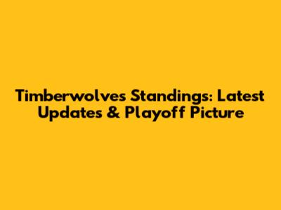 Timberwolves Standings: Latest Updates & Playoff Picture
