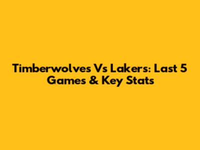 Timberwolves Vs Lakers: Last 5 Games & Key Stats