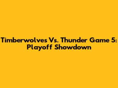 Timberwolves Vs. Thunder Game 5: Playoff Showdown