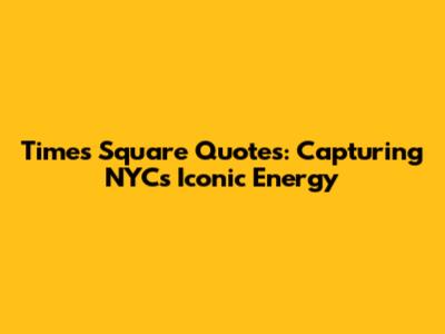 Times Square Quotes: Capturing NYC's Iconic Energy
