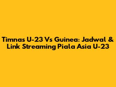 Timnas U-23 Vs Guinea: Jadwal & Link Streaming Piala Asia U-23