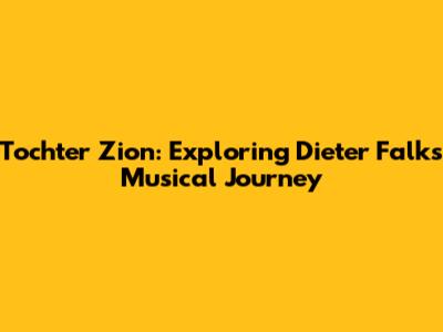Tochter Zion: Exploring Dieter Falk's Musical Journey