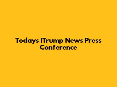 Today's ITrump News Press Conference