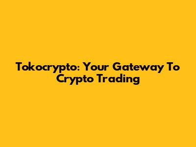 Tokocrypto: Your Gateway To Crypto Trading