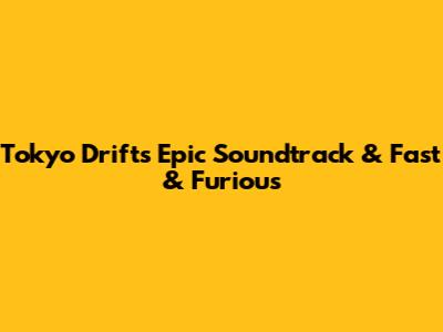 Tokyo Drift's Epic Soundtrack & Fast & Furious