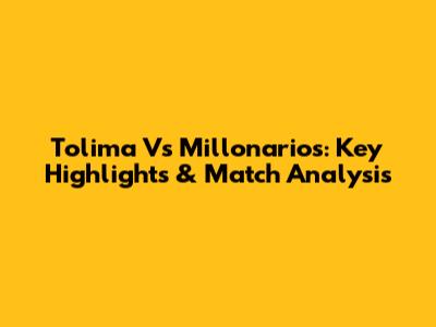 Tolima Vs Millonarios: Key Highlights & Match Analysis