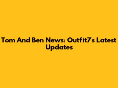 Tom And Ben News: Outfit7's Latest Updates