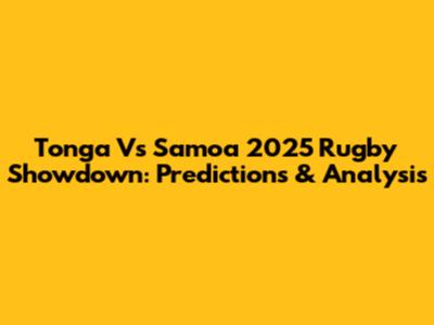 Tonga Vs Samoa 2025 Rugby Showdown: Predictions & Analysis