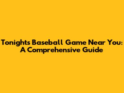 Tonight's Baseball Game Near You: A Comprehensive Guide