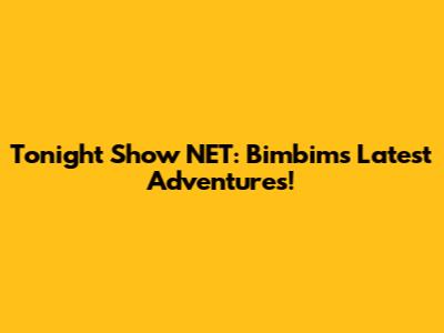 Tonight Show NET: Bimbim's Latest Adventures!