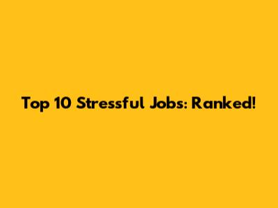 Top 10 Stressful Jobs: Ranked!