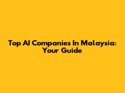 Top AI Companies In Malaysia: Your Guide