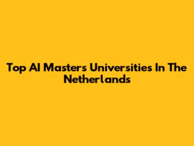 Top AI Master's Universities In The Netherlands