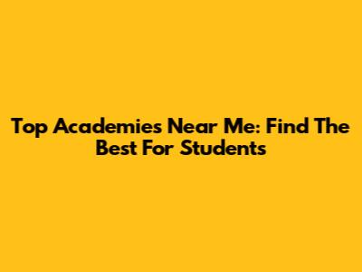 Top Academies Near Me: Find The Best For Students