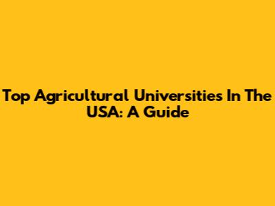 Top Agricultural Universities In The USA: A Guide