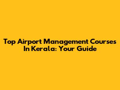Top Airport Management Courses In Kerala: Your Guide