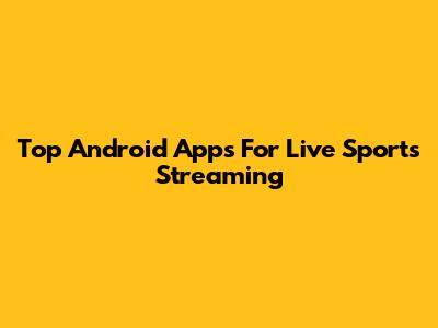 Top Android Apps For Live Sports Streaming