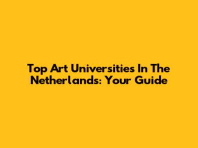Top Art Universities In The Netherlands: Your Guide