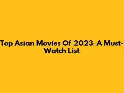 Top Asian Movies Of 2023: A Must-Watch List