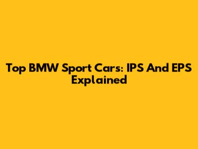 Top BMW Sport Cars: IPS And EPS Explained