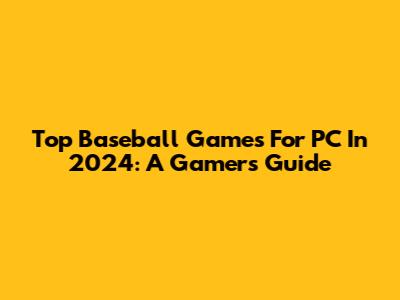Top Baseball Games For PC In 2024: A Gamer's Guide